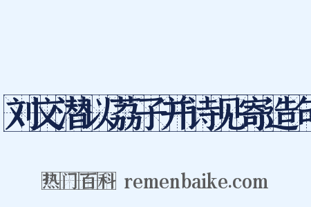 刘文潜以荔子并诗见寄造句是什么意思的图片